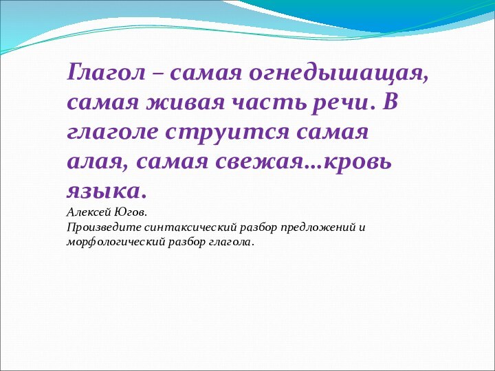 Глагол – самая огнедышащая, самая живая часть речи. В глаголе струится самая