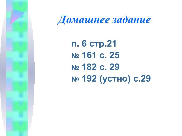 Домашнее заданиеп. 6 стр.21№ 161 с. 25№ 182 с. 29№ 192 (устно) с.29