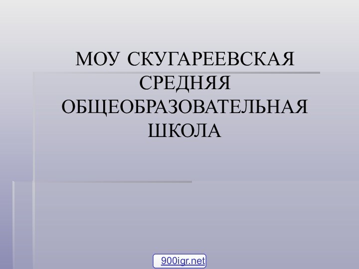 МОУ СКУГАРЕЕВСКАЯ СРЕДНЯЯ ОБЩЕОБРАЗОВАТЕЛЬНАЯ ШКОЛА