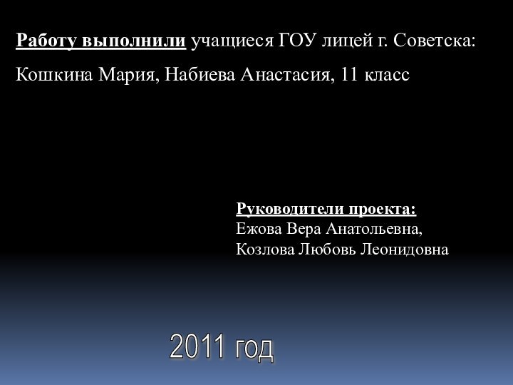 Работу выполнили учащиеся ГОУ лицей г. Советска:Кошкина Мария, Набиева Анастасия, 11 классРуководители