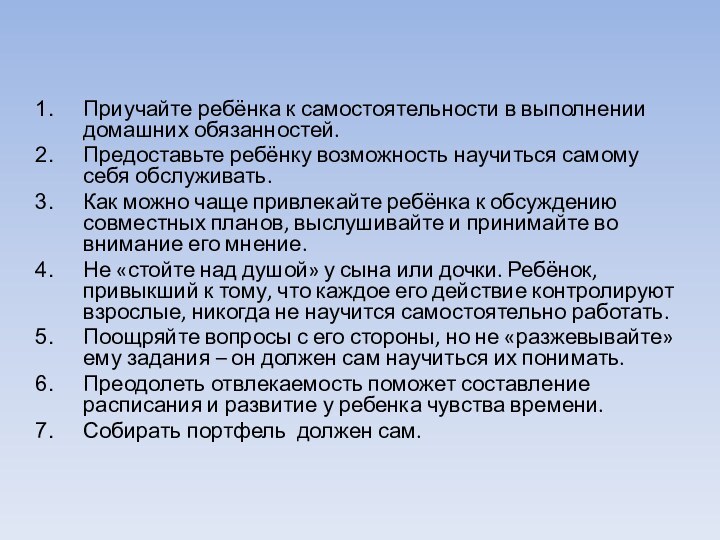 Приучайте ребёнка к самостоятельности в выполнении домашних обязанностей.Предоставьте ребёнку возможность научиться самому