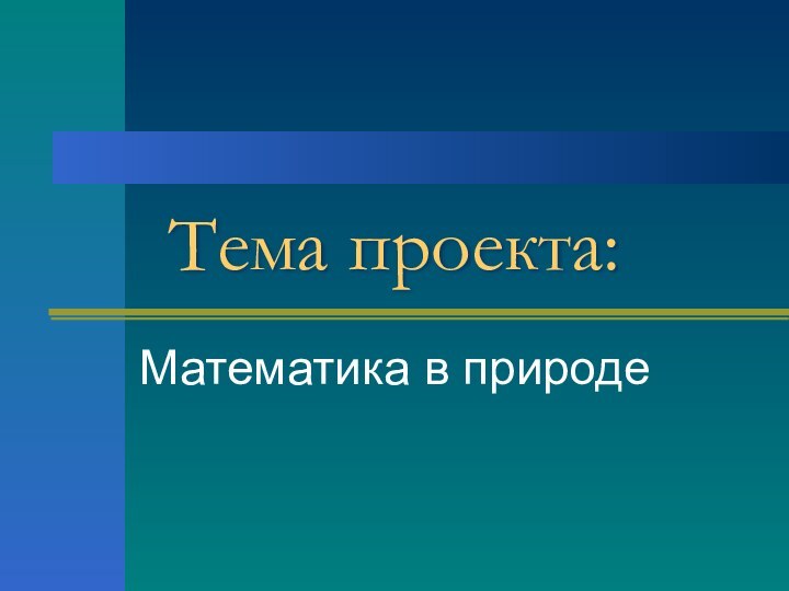 Тема проекта:Математика в природе