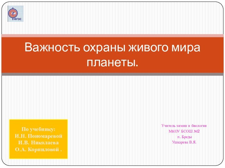 Важность охраны живого мира планеты.По учебнику: И.Н. Пономаревой И.В. НиколаеваО.А. Корниловой .Учитель