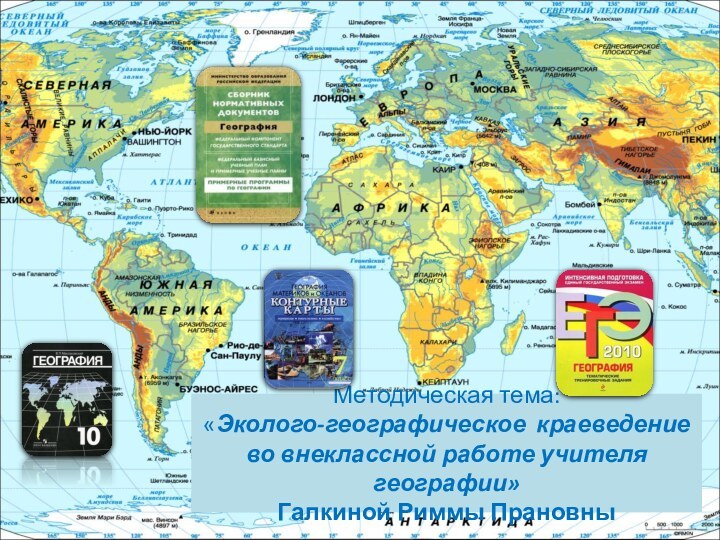 Методическая тема:  «Эколого-географическое краеведение  во внеклассной работе учителя географии» Галкиной Риммы Прановны