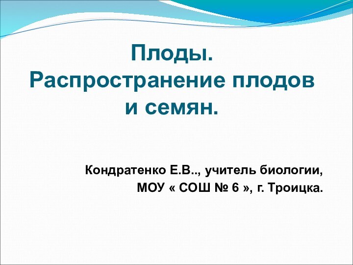 Плоды.  Распространение плодов и семян.  Кондратенко Е.В.., учитель