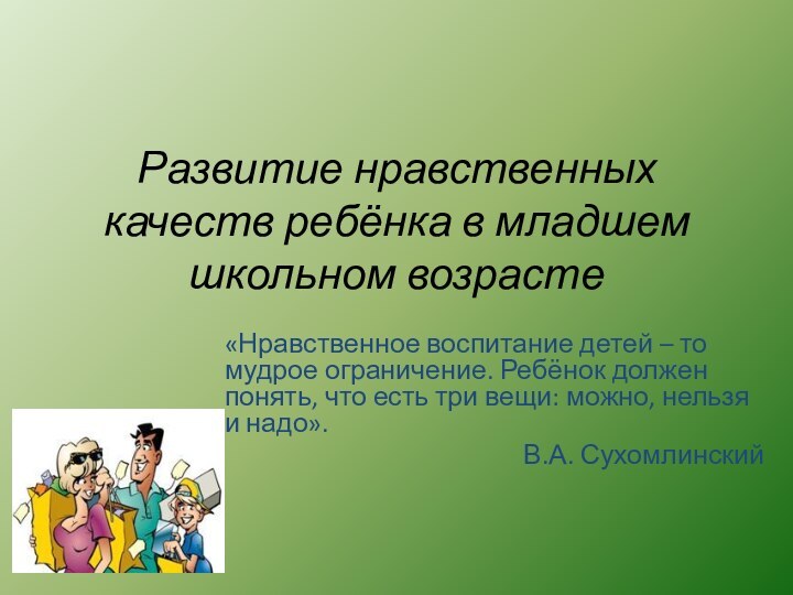 Развитие нравственных качеств ребёнка в младшем школьном возрасте «Нравственное воспитание детей –