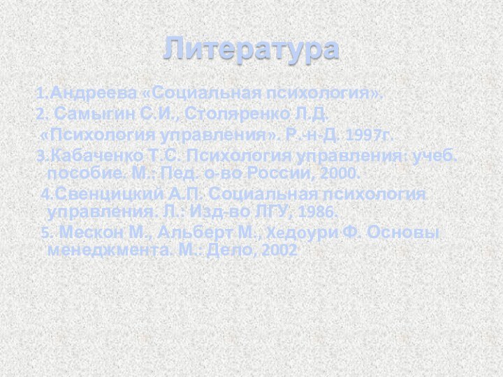 Литература1.Андреева «Социальная психология».2. Самыгин С.И., Столяренко Л.Д. «Психология управления». Р.-н-Д. 1997г. 3.Кабаченко