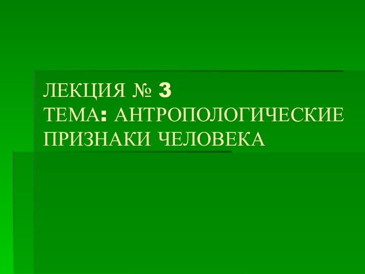 ЛЕКЦИЯ № 3 ТЕМА: АНТРОПОЛОГИЧЕСКИЕ ПРИЗНАКИ ЧЕЛОВЕКА