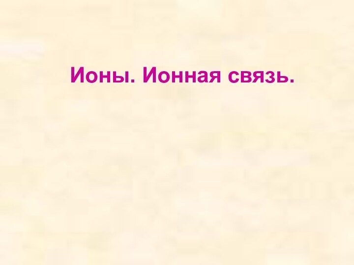 Ионы. Ионная связь.