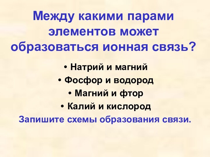 Между какими парами элементов может образоваться ионная связь?Натрий и магнийФосфор и водородМагний