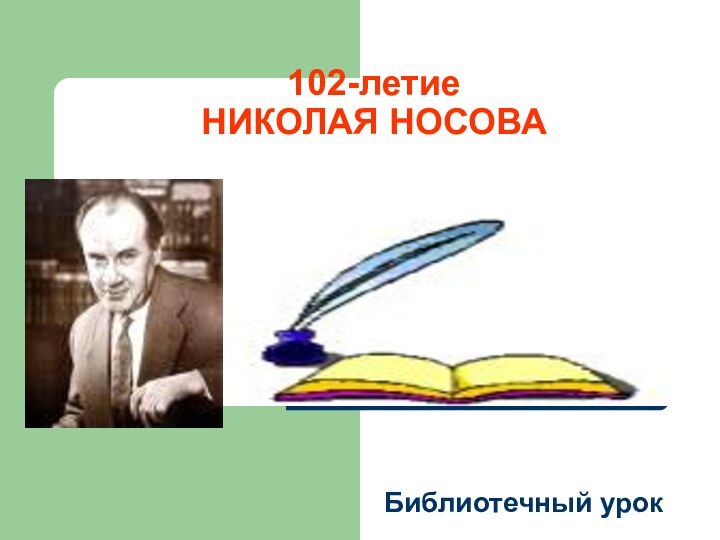 102-летие  НИКОЛАЯ НОСОВА  Библиотечный урок