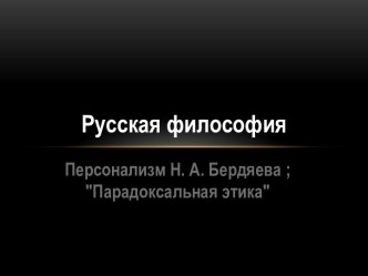 Русская философия. Персонализм Н. А. Бердяева ; Парадоксальная этика