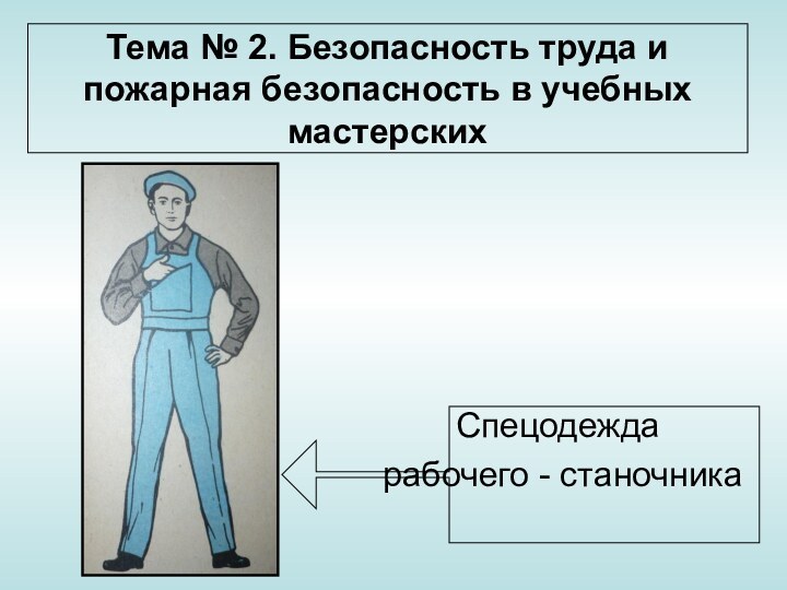 Тема № 2. Безопасность труда и пожарная безопасность в учебных мастерскихСпецодежда рабочего - станочника