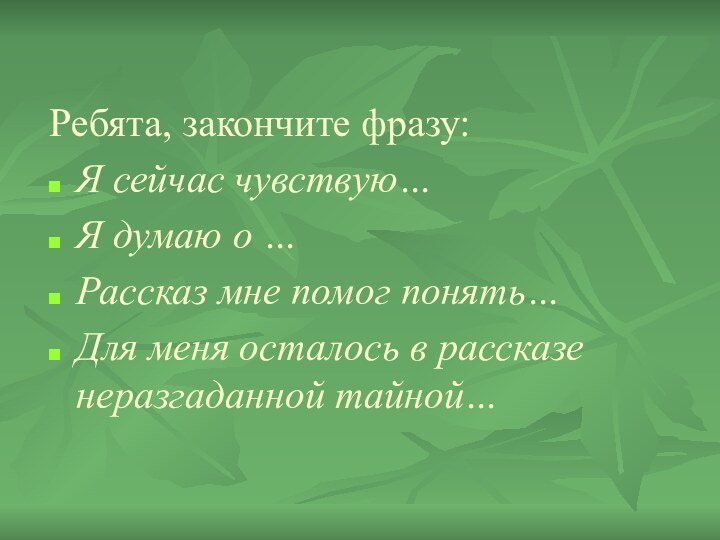 Ребята, закончите фразу:Я сейчас чувствую…Я думаю о …Рассказ мне помог понять…Для меня