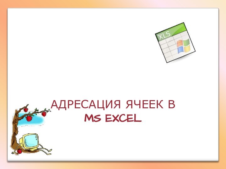 АДРЕСАЦИЯ ЯЧЕЕК В  MS EXCELИНФОРМАТИКА 11 класс