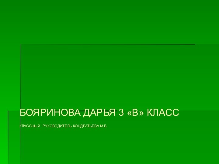 БОЯРИНОВА ДАРЬЯ 3 «В» КЛАСС КЛАССНЫЙ РУКОВОДИТЕЛЬ КОНДРАТЬЕВА М.В.