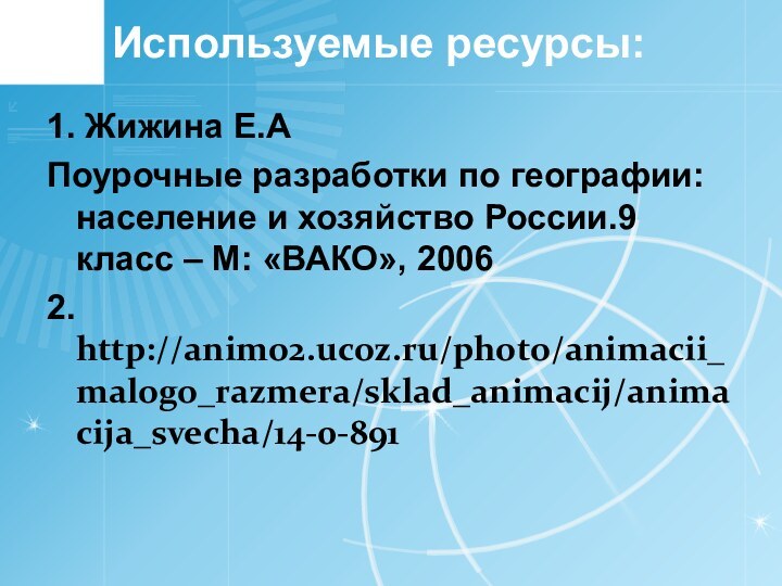 Используемые ресурсы:1. Жижина Е.А Поурочные разработки по географии: население и хозяйство России.9