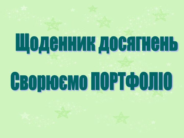 Щоденник досягнень Сворюємо ПОРТФОЛІО