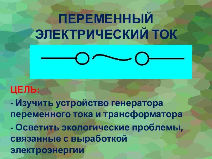 ПЕРЕМЕННЫЙ  ЭЛЕКТРИЧЕСКИЙ ТОКЦЕЛЬ: - Изучить устройство генератора переменного тока и трансформатора-