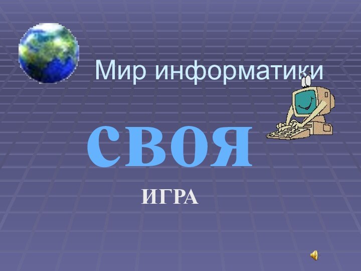 Мир информатикисвоя ИГРА