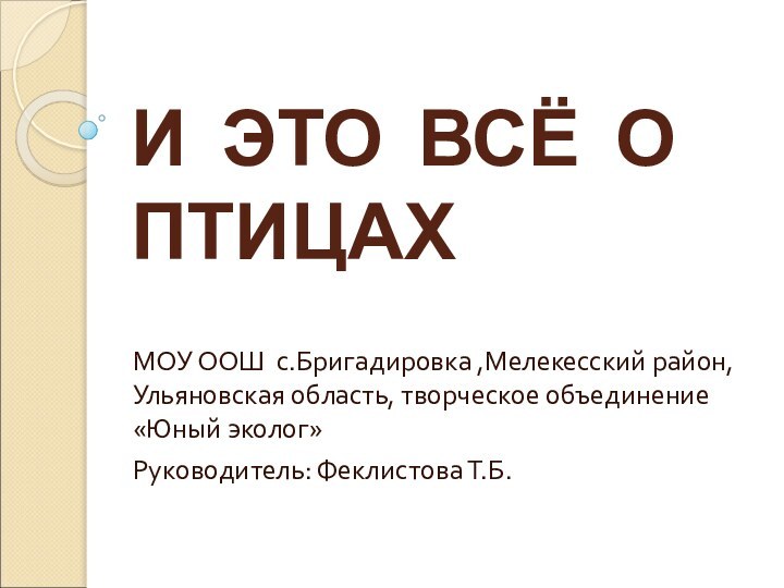 И ЭТО ВСЁ О   ПТИЦАХ		МОУ ООШ с.Бригадировка ,Мелекесский район, Ульяновская