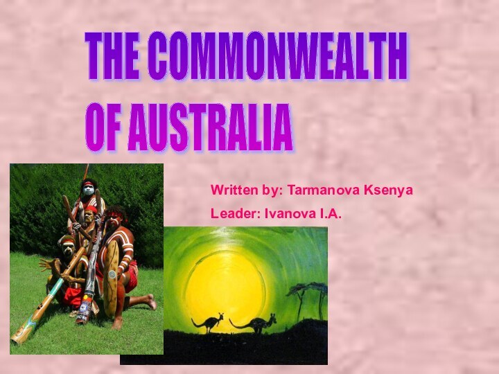 THE COMMONWEALTH  OF AUSTRALIAWritten by: Tarmanova KsenyaLeader: Ivanova I.A.