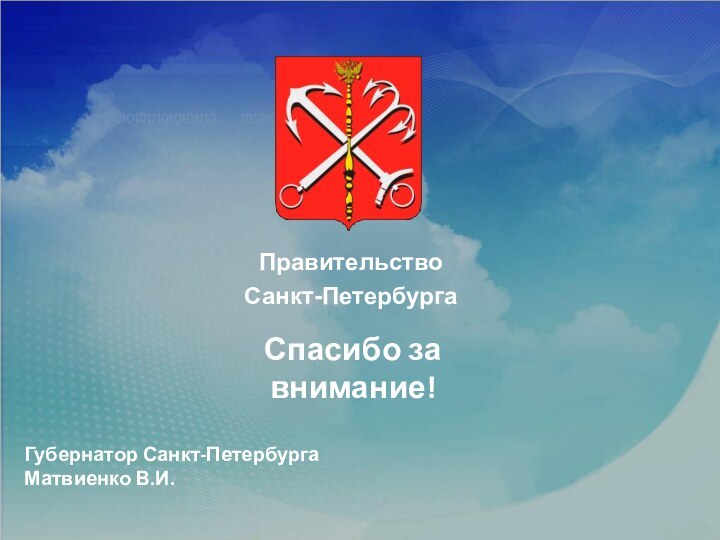 Спасибо за внимание!Губернатор Санкт-ПетербургаМатвиенко В.И.ПравительствоСанкт-Петербурга