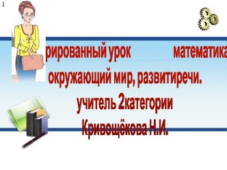 Сурдопедагогика. Кривощёкова Н.И. Интегрированный урок ''Математика-развитие речи-окружающий мир'' в 4 классе со сложной структурой дефекта