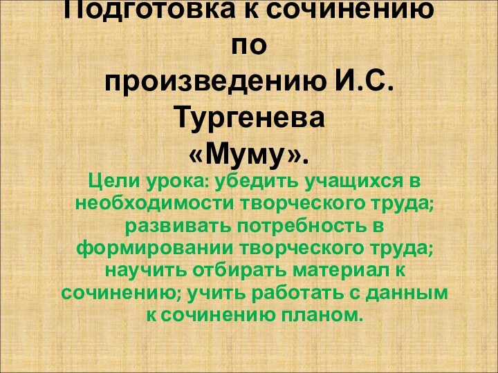 Подготовка к сочинению по произведению И.С.Тургенева «Муму».Цели урока: убедить учащихся в необходимости