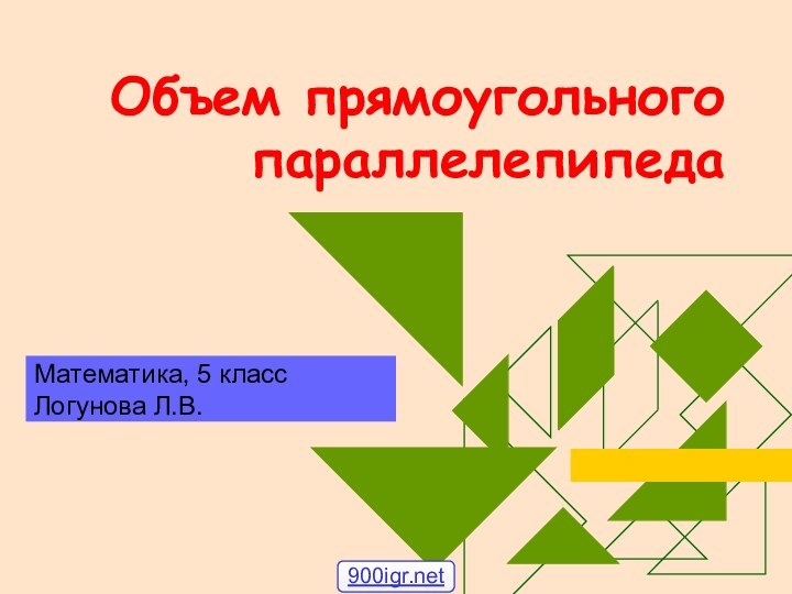 Объем прямоугольного параллелепипедаМатематика, 5 классЛогунова Л.В.