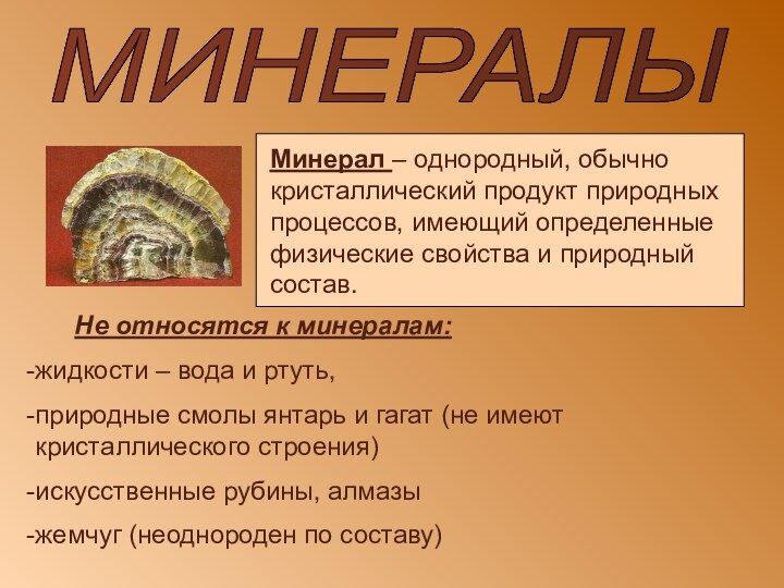 МИНЕРАЛЫ	Не относятся к минералам: жидкости – вода и ртуть, природные смолы янтарь