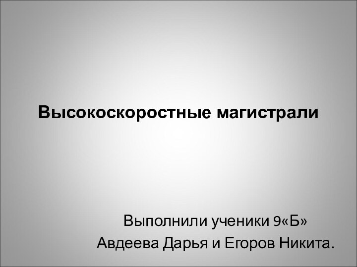 Высокоскоростные магистралиВыполнили ученики 9«Б»Авдеева Дарья и Егоров Никита.