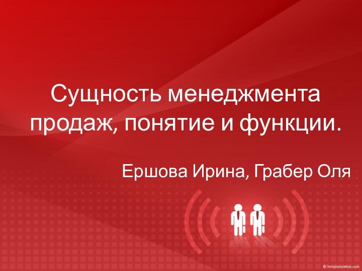 Сущность менеджмента продаж, понятие и функции.Ершова Ирина, Грабер Оля