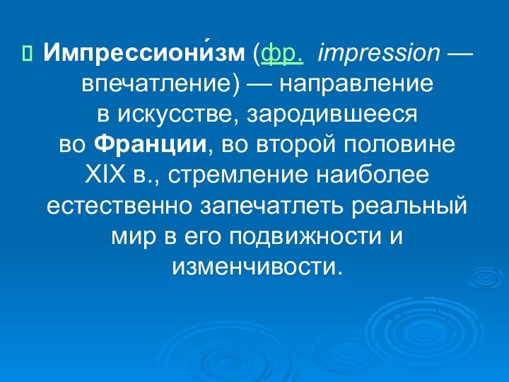 Импрессиони́зм (фр.  impression — впечатление) — направление в искусстве, зародившееся во Франции, во второй половине  XIX в., стремление