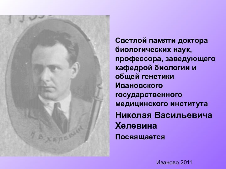 Светлой памяти доктора биологических наук, профессора, заведующего кафедрой биологии и общей генетики