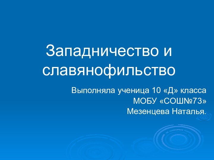 Западничество и славянофильствоВыполняла ученица 10 «Д» классаМОБУ «СОШ№73»Мезенцева Наталья.