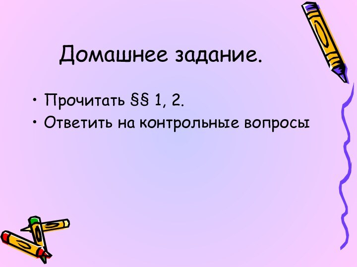 Домашнее задание.Прочитать §§ 1, 2.Ответить на контрольные вопросы