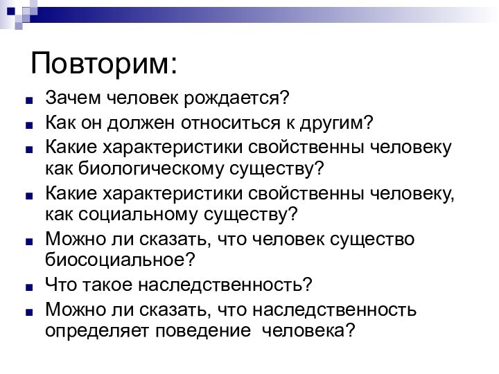 Повторим:Зачем человек рождается?Как он должен относиться к другим?Какие характеристики свойственны человеку как