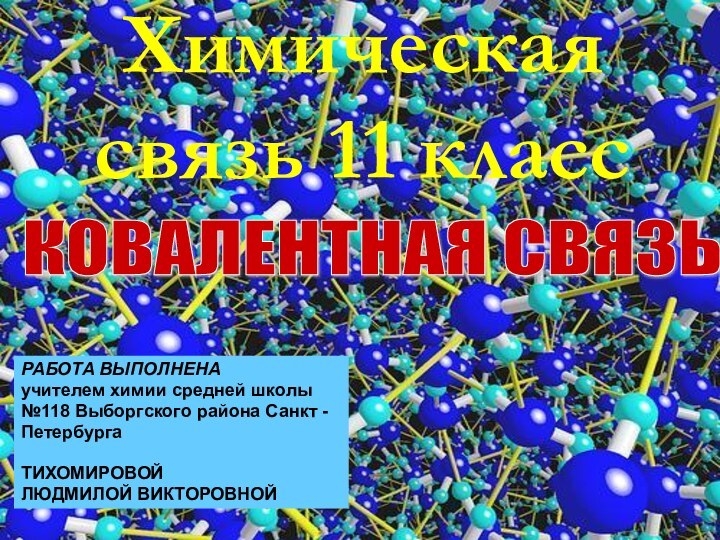 Химическая связь 11 классКОВАЛЕНТНАЯ СВЯЗЬРАБОТА ВЫПОЛНЕНАучителем химии средней школы №118 Выборгского района