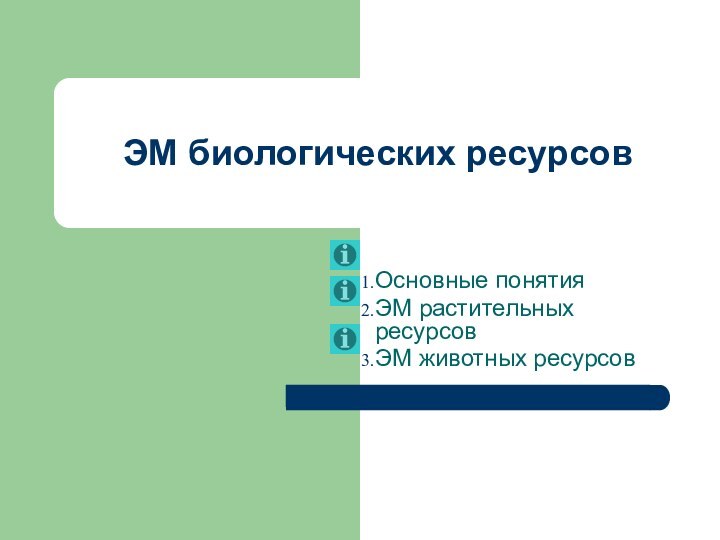 ЭМ биологических ресурсовОсновные понятияЭМ растительных ресурсовЭМ животных ресурсов