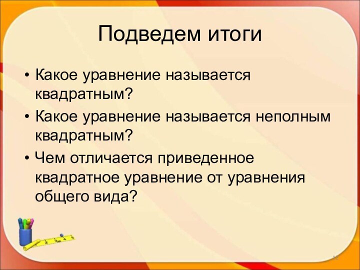 Подведем итогиКакое уравнение называется квадратным?Какое уравнение называется неполным квадратным?Чем отличается приведенное квадратное