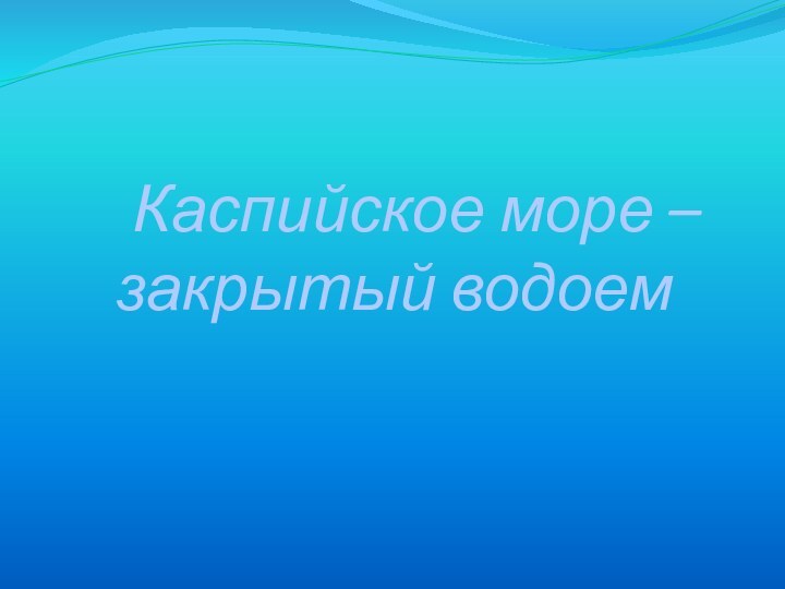 Каспийское море – закрытый водоем