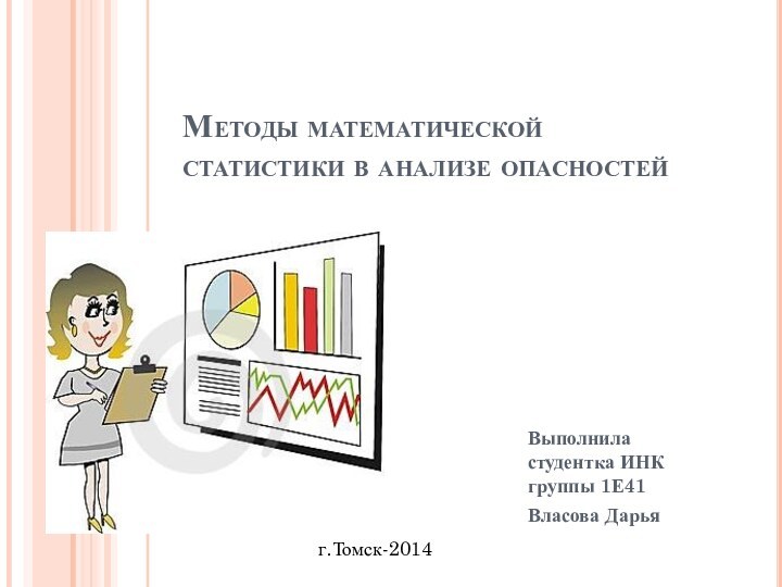 Методы математической статистики в анализе опасностей Выполнила студентка ИНК группы 1Е41Власова Дарьяг.Томск-2014