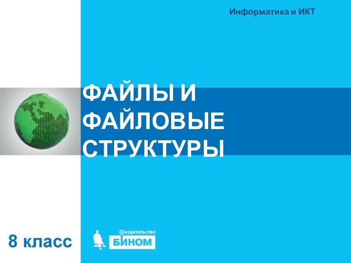 ФАЙЛЫ И ФАЙЛОВЫЕ СТРУКТУРЫИнформатика и ИКТ