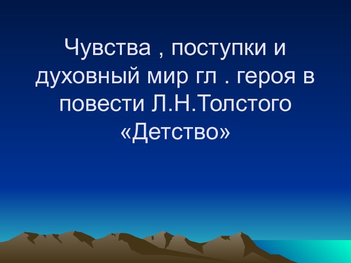 Чувства , поступки и духовный мир гл . героя в повести Л.Н.Толстого «Детство»