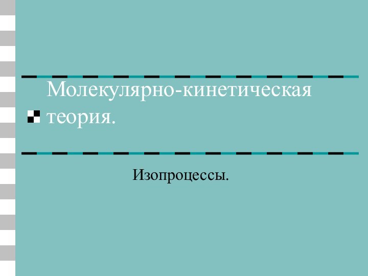 Молекулярно-кинетическая теория. Изопроцессы.