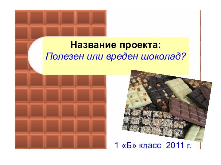 Творческое название проекта: Полезен или вреден шоколад? Название проекта:Полезен или вреден шоколад?