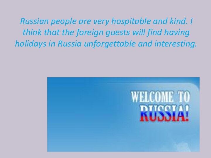 Russian people are very hospitable and kind. I think that the foreign