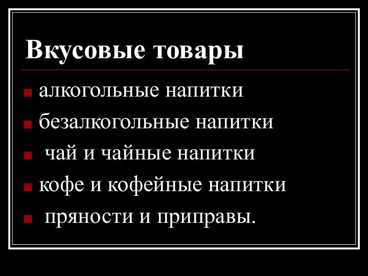 Вкусовые товарыалкогольные напиткибезалкогольные напитки чай и чайные напиткикофе и кофейные напитки пряности и приправы.