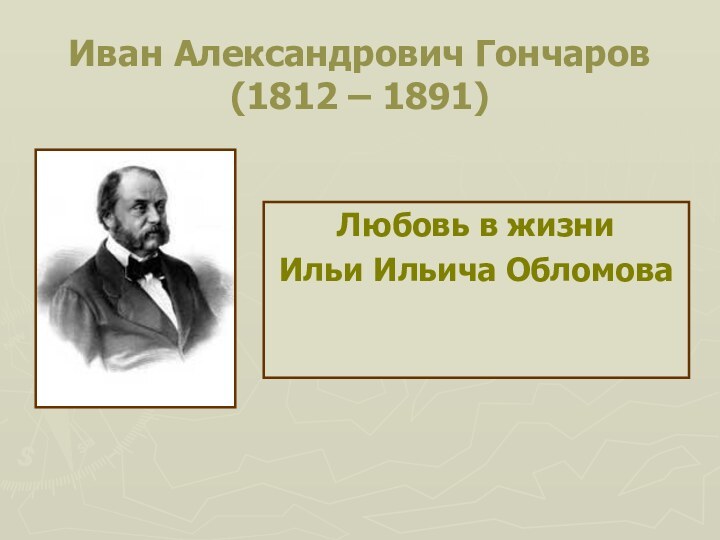 Иван Александрович Гончаров (1812 – 1891)Любовь в жизни Ильи Ильича Обломова